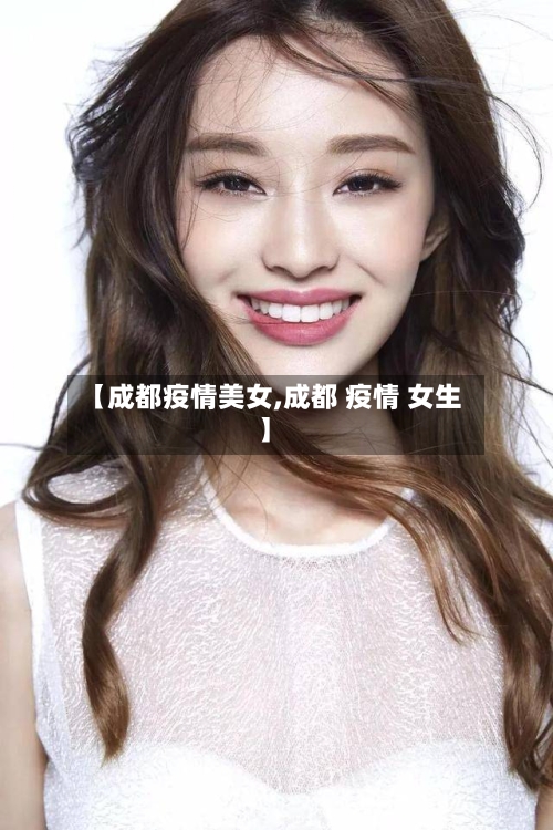 【成都疫情美女,成都 疫情 女生】