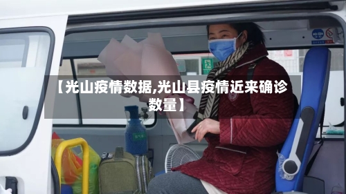 【光山疫情数据,光山县疫情近来确诊数量】