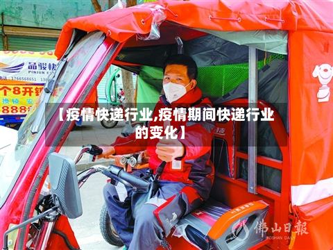 【疫情快递行业,疫情期间快递行业的变化】