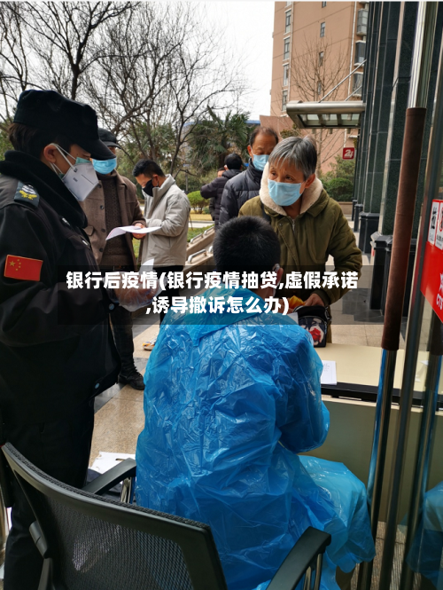 银行后疫情(银行疫情抽贷,虚假承诺,诱导撤诉怎么办)