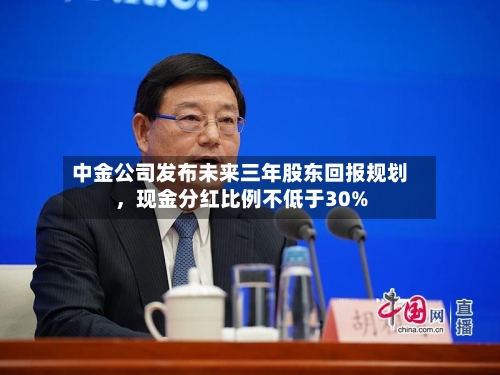 中金公司发布未来三年股东回报规划，现金分红比例不低于30%