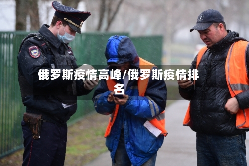 俄罗斯疫情高峰/俄罗斯疫情排名