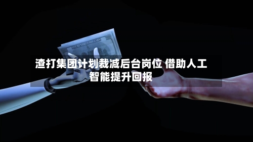 渣打集团计划裁减后台岗位 借助人工智能提升回报