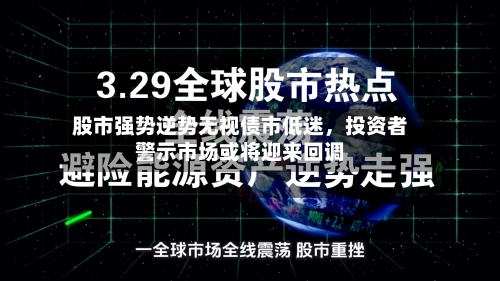 股市强势逆势无视债市低迷,投资者警示市场或将迎来回调