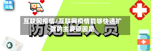 互联网疫情/互联网疫情能够快速扩散的主要原因是