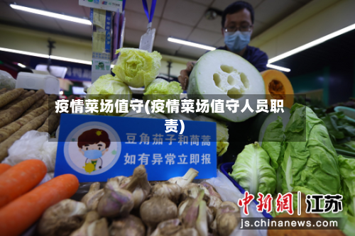 疫情菜场值守(疫情菜场值守人员职责)