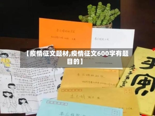 【疫情征文题材,疫情征文600字有题目的】