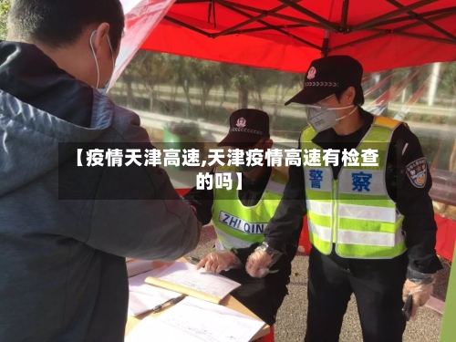 【疫情天津高速,天津疫情高速有检查的吗】