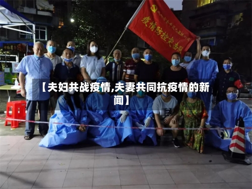 【夫妇共战疫情,夫妻共同抗疫情的新闻】