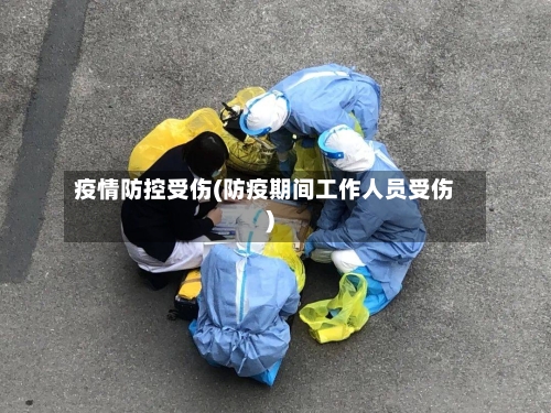 疫情防控受伤(防疫期间工作人员受伤)