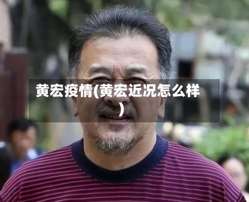 黄宏疫情(黄宏近况怎么样)