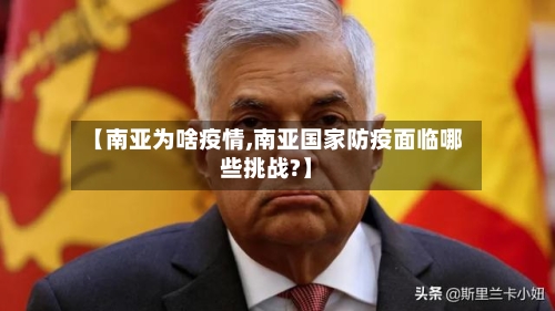【南亚为啥疫情,南亚国家防疫面临哪些挑战?】