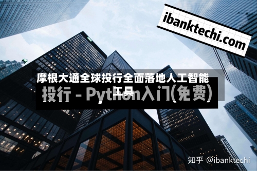 摩根大通全球投行全面落地人工智能工具