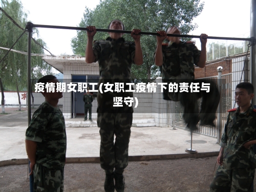 疫情期女职工(女职工疫情下的责任与坚守)