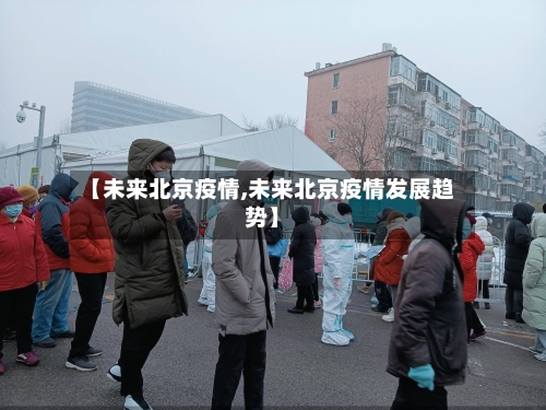 【未来北京疫情,未来北京疫情发展趋势】