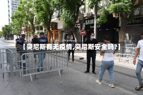 【突尼斯有无疫情,突尼斯安全吗?】